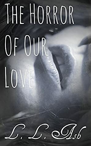 The Horror of Our Love by L.L. Ash
