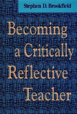 Becoming a Critically Reflective Teacher by Stephen D. Brookfield