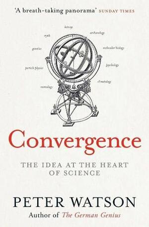 Convergence: The Idea at the Heart of Science by Peter Watson