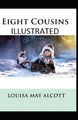 Eight Cousins Illustrated by Louisa May Alcott