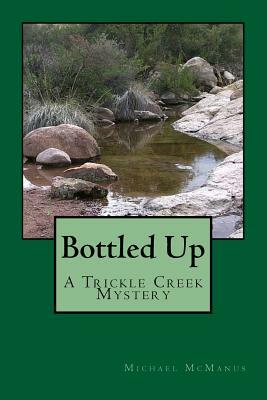 Bottled Up: A Trickle Creek Mystery by Michael McManus