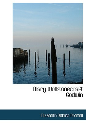 Mary Wollstonecraft Godwin by Elizabeth Robins Pennell
