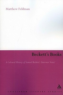 Beckett's Books: A Cultural History of Samuel Beckett's 'interwar Notes' by Matthew Feldman