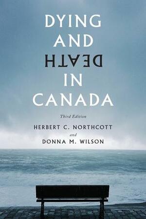 Dying and Death in Canada by Herbert C. Northcott, Donna M. Wilson