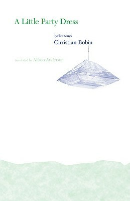 A Little Party Dress: Lyric Essays by Christian Bobin