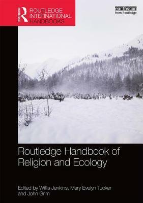 Routledge Handbook of Religion and Ecology by Mary Evelyn Tucker, John Grim, Willis J. Jenkins