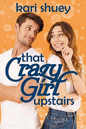 That Crazy Girl Upstairs by Kari Shuey, Kari Shuey