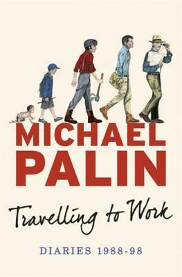 Travelling to Work: Diaries 1988-1998 by Michael Palin