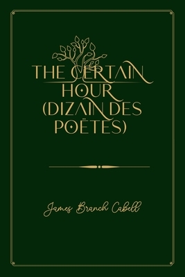The Certain Hour (Dizain des Poëtes): Gold Deluxe Edition by James Branch Cabell