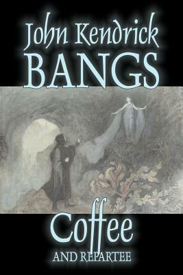Coffee and Repartee by John Kendrick Bangs, Fiction, Fantasy, Fairy Tales, Folk Tales, Legends & Mythology by John Kendrick Bangs