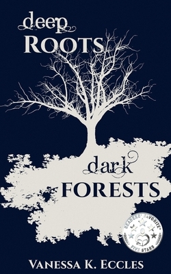 Deep Roots, Dark Forests by Vanessa K. Eccles