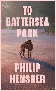To Battersea Park by Philip Hensher
