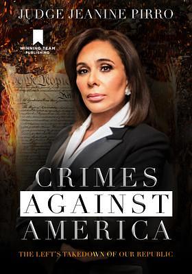 Crimes Against America: The Left's Takedown of Our Republic by Jeanine Pirro, Jeanine Pirro