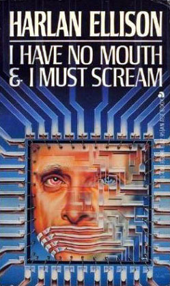 I Have No Mouth and I Must Scream by Harlan Ellison, Theodore Sturgeon