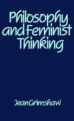 Philosophy and Feminist Thinking by Jean Grimshaw