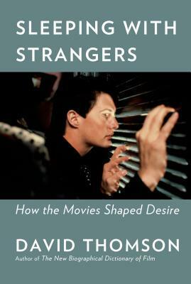 Sleeping with Strangers: How the Movies Shaped Desire by David Thomson