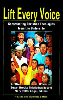 Lift Every Voice: Constructing Christian Theologies from the Underside by Susan Brooks Thistlethwaite, Mary Potter Engel