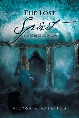 The Lost Spirit: The Man in the Mirror by Victoria Harrison