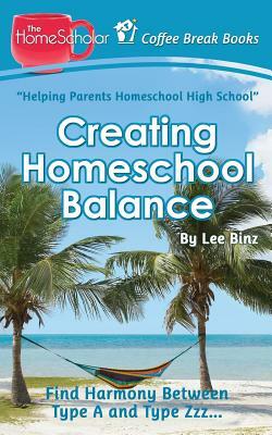 Creating Homeschool Balance: Find Harmony Between Type A and Type Zzz..... by Lee Binz