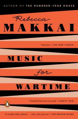 Music for Wartime: Stories by Rebecca Makkai