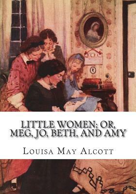 Little Women; Or, Meg, Jo, Beth, and Amy by Louisa May Alcott