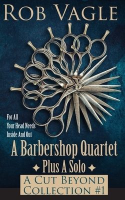 A Barbershop Quartet Plus A Solo: A Cut Beyond Collection #1 by Rob Vagle
