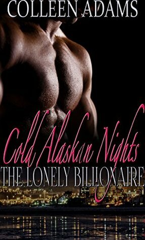 Cold Alaskan Nights: The Lonely Billionaire by Colleen Adams