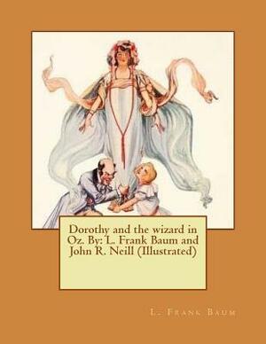 Dorothy and the wizard in Oz. By: L. Frank Baum and John R. Neill (Illustrated) by L. Frank Baum