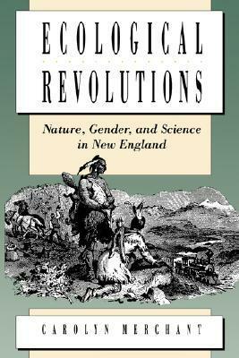 Ecological Revolutions: Nature, Gender, and Science in New England by Carolyn Merchant