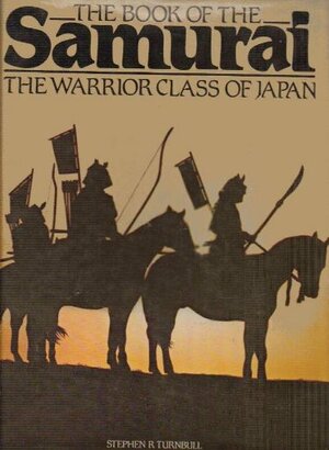 The Book of the Samurai, the Warrior Class of Japan by Stephen Turnbull