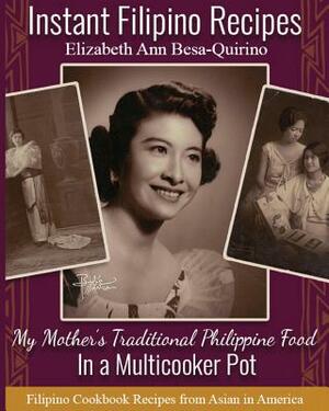 Instant Filipino Recipes: My Mother's Traditional Philippine Food In a Multicooker Pot by Elizabeth Ann Besa-Quirino