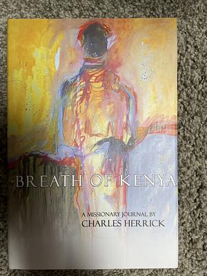 Breath of Kenya: A Missionary Journal by Charles Herrick