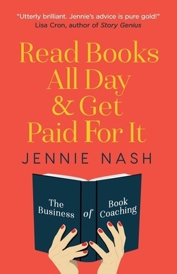 Read Books All Day and Get Paid for It: The Business of Book Coaching by Jennie Nash