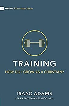 Training: How Do I Grow as A Christian? by Isaac Adams