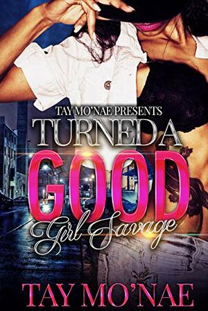 Turned A Good Girl Savage by Tay Mo'Nae