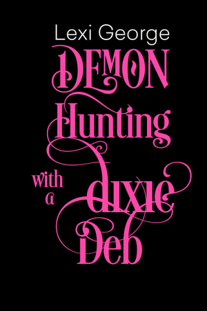 Demon Hunting With a Dixie Deb by Lexi George