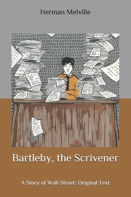 Bartleby, the Scrivener: A Story of Wall-Street: Original Text by Herman Melville