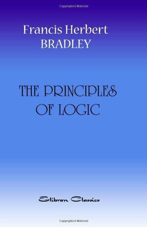 The Principles of Logic by F.H. Bradley
