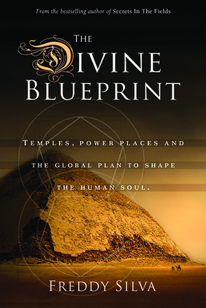 The Divine Blueprint: Temples, Power Places, and the Global Plan to Shape the Human Soul by Freddy Silva