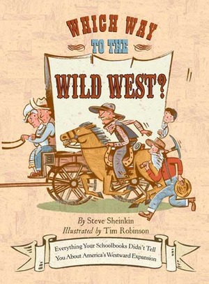 Which Way to the Wild West?: Everything Your Schoolbooks Didn't Tell You About Westward Expansion by Tim Robinson, Steve Sheinkin