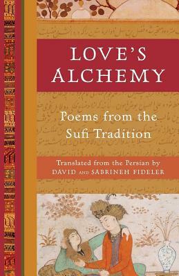 Love's Alchemy: Poems from the Sufi Tradition by Sabrineh Fideler, David Fideler