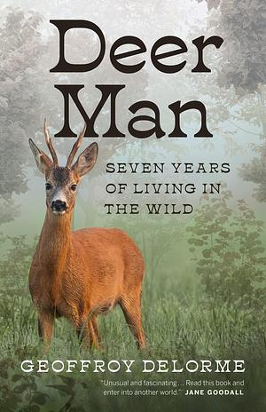 Deer Man: Seven Years of Living in the Wild by Geoffroy Delorme, Shaun Whiteside