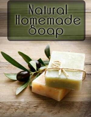 Natural Homemade Soap: The Ultimate Recipe Guide by Jackson Crawford