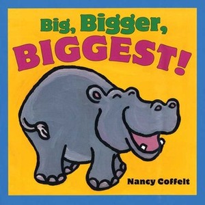 Big, Bigger, Biggest! by Nancy Coffelt