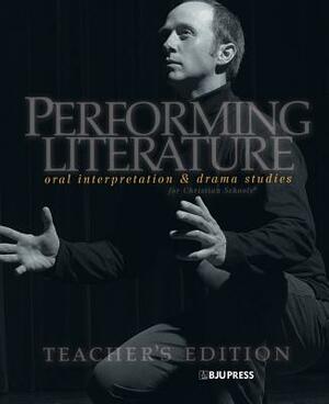 Performing Literature: Oral Interpretation & Drama Studies for Christian Schools by Diana Smith