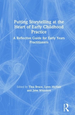 Putting Storytelling at the Heart of Early Childhood Practice: A Reflective Guide for Early Years Practitioners by 