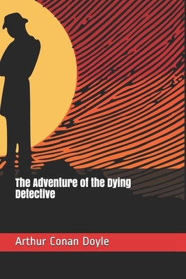 The Adventure of the Dying Detective by Arthur Conan Doyle