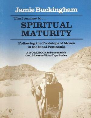 The Journey to Spiritual Maturity workbook: Following the Footsteps of Moses in the Sinai Peninsula by Jamie Buckingham