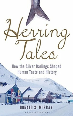 Herring Tales: How the Silver Darlings Shaped Human Taste and History by Donald S. Murray