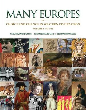 Many Europes, Volume I: Choice and Chance in Western Civilization: To 1715 by Paul Edward Dutton, Suzanne Marchand, Deborah Harkness